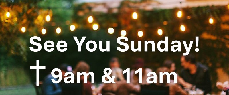 See You Sunday - 9am and 11am